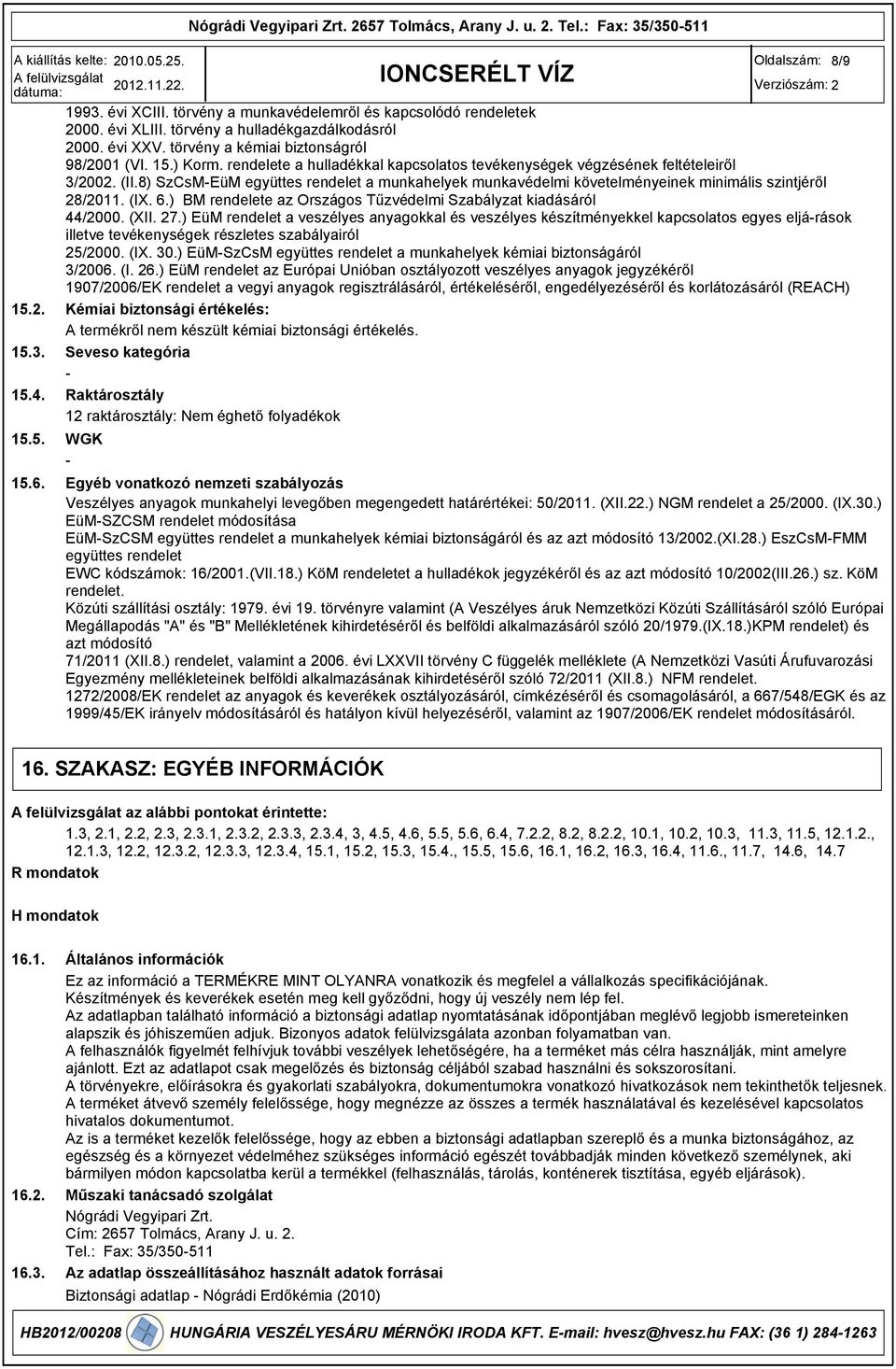 8) SzCsMEüM együttes rendelet a munkahelyek munkavédelmi követelményeinek minimális szintjéről 28/2011. (IX. 6.) BM rendelete az Országos Tűzvédelmi Szabályzat kiadásáról 44/2000. (XII. 27.
