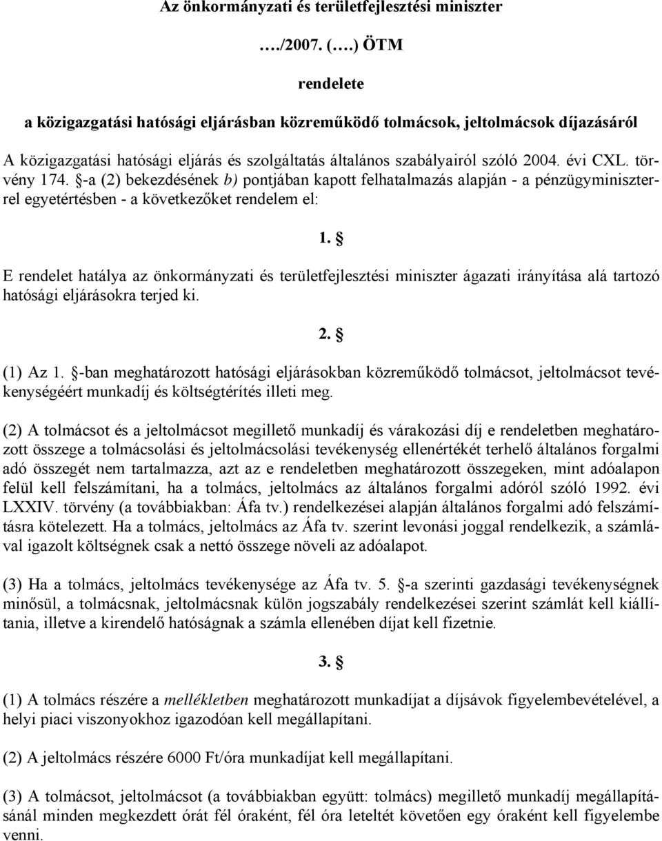 törvény 174. -a (2) bekezdésének b) pontjában kapott felhatalmazás alapján - a pénzügyminiszterrel egyetértésben - a következőket rendelem el: 1.