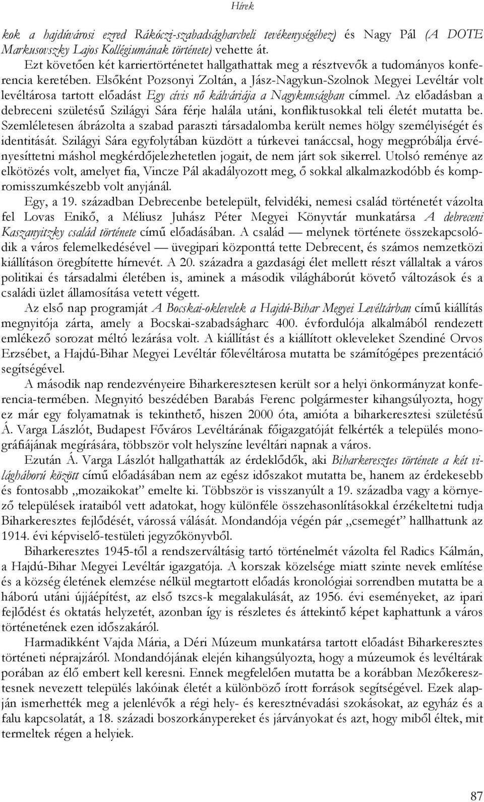 Elsıként Pozsonyi Zoltán, a Jász-Nagykun-Szolnok Megyei Levéltár volt levéltárosa tartott elıadást Egy cívis nı kálváriája a Nagykunságban címmel.