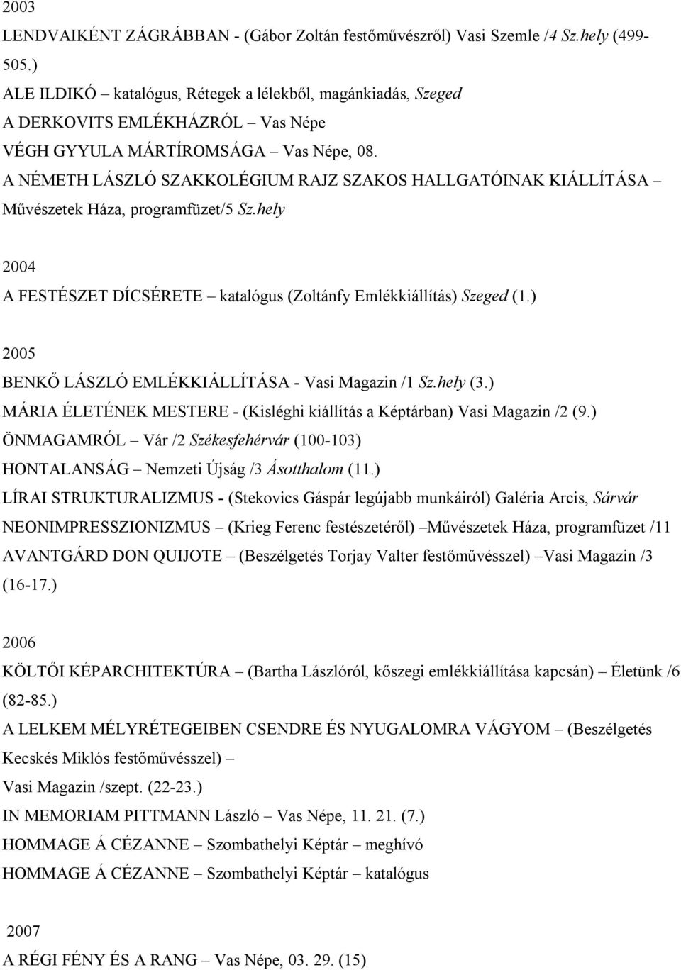 A NÉMETH LÁSZLÓ SZAKKOLÉGIUM RAJZ SZAKOS HALLGATÓINAK KIÁLLÍTÁSA Művészetek Háza, programfüzet/5 Sz.hely 2004 A FESTÉSZET DÍCSÉRETE katalógus (Zoltánfy Emlékkiállítás) Szeged (1.