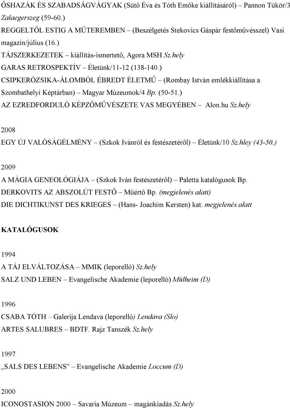 ) CSIPKERÓZSIKA-ÁLOMBÓL ÉBREDT ÉLETMŰ (Rombay István emlékkiállítása a Szombathelyi Képtárban) Magyar Múzeumok/4 Bp. (50-51.) AZ EZREDFORDULÓ KÉPZŐMŰVÉSZETE VAS MEGYÉBEN Alon.hu Sz.