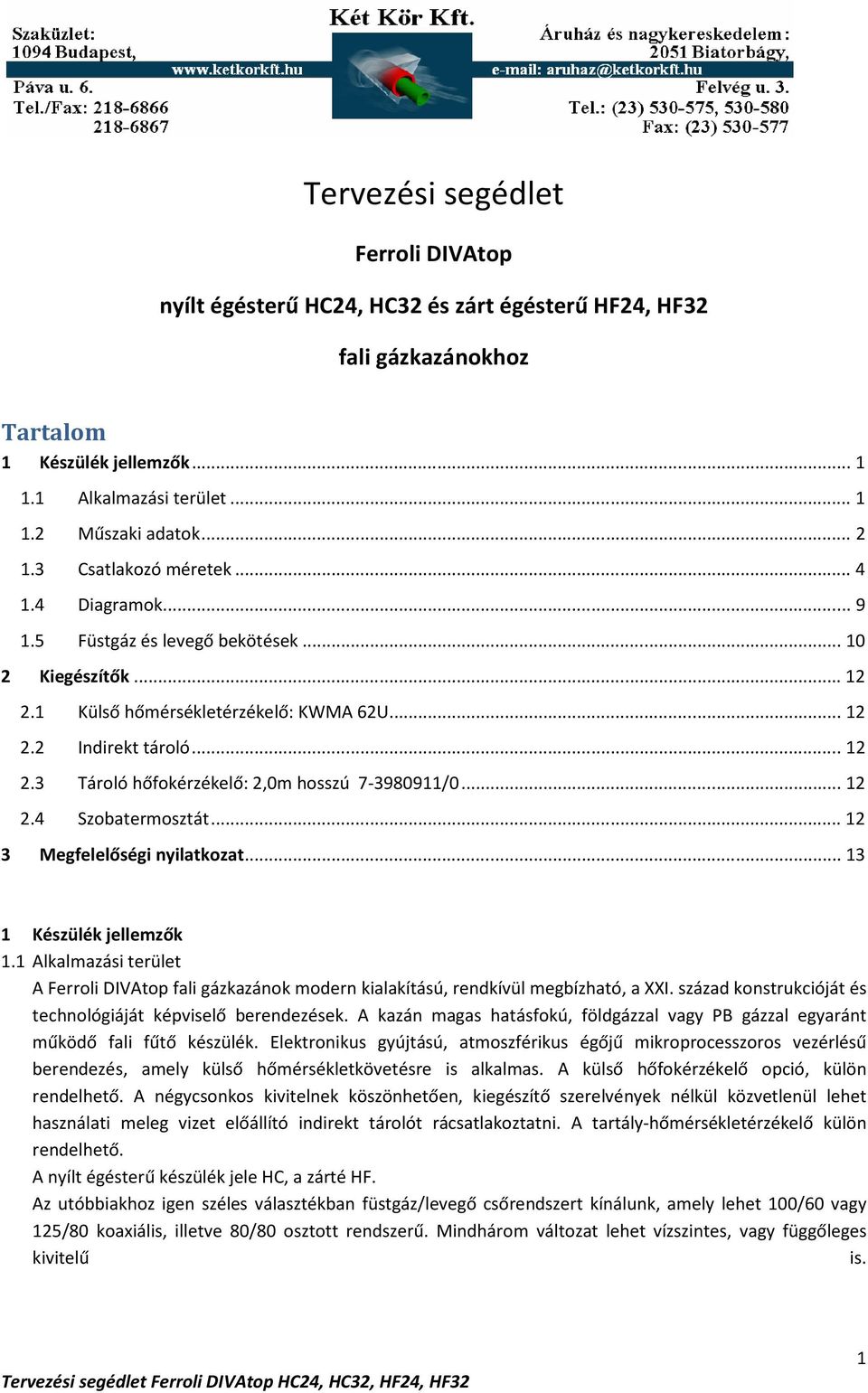 ..12 2.4 Szobatermosztát...12 3 Megfelelőségi nyilatkozat...13 1 Készülék jellemzők 1.1 Alkalmazási terület A Ferroli DIVAtop fali gázkazánok modern kialakítású, rendkívül megbízható, a XXI.