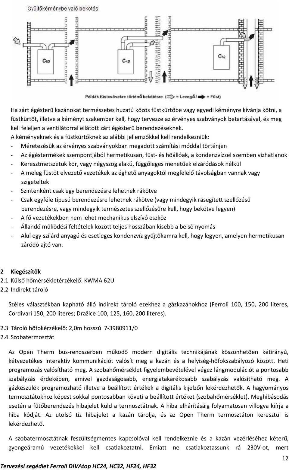 A kéményeknek és a füstkürtőknek az alábbi jellemzőkkel kell rendelkezniük: - Méretezésük az érvényes szabványokban megadott számítási móddal történjen - Az égéstermékek szempontjából hermetikusan,