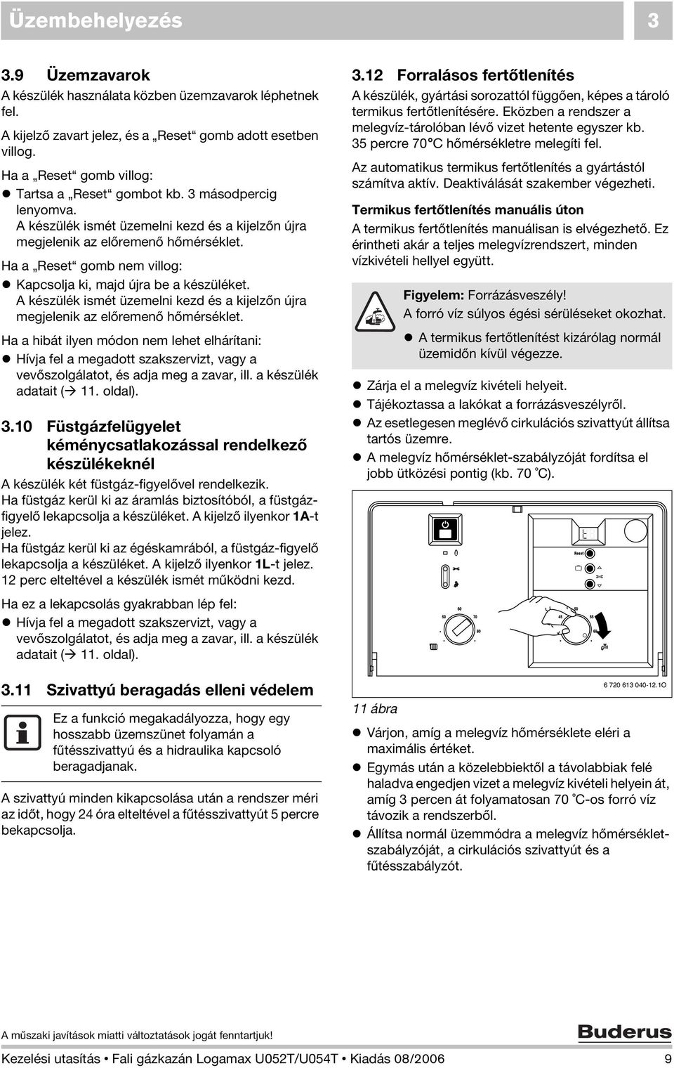 A készülék ismét üzemelni kezd és a kijelzőn újra megjelenik az előremenő hőmérséklet.