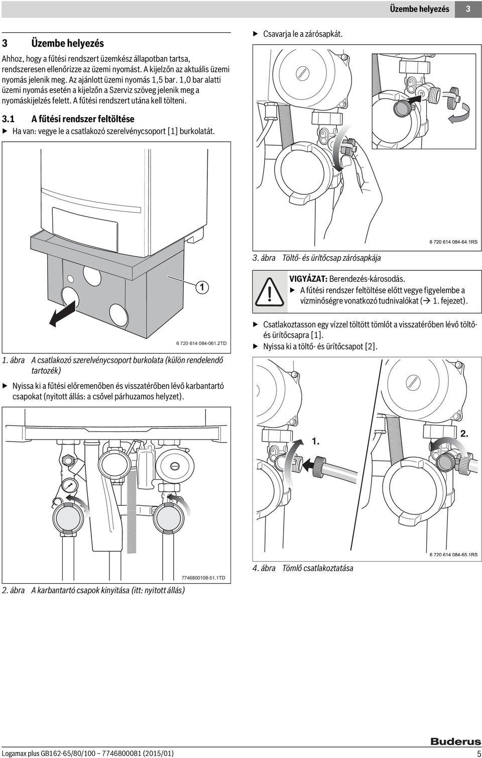 1 A fűtési rendszer feltöltése Ha van: vegye le a csatlakozó szerelvénycsoport [1] burkolatát. Csavarja le a zárósapkát. 3. ábra Töltő- és ürítőcsap zárósapkája VIGYÁZAT: Berendezés-károsodás.