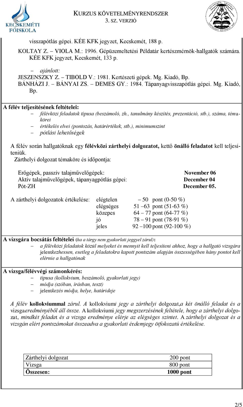 , tanulmány készítés, prezentáció, stb.), száma, témakörei értékelés elvei (pontozás, határértékek, stb.
