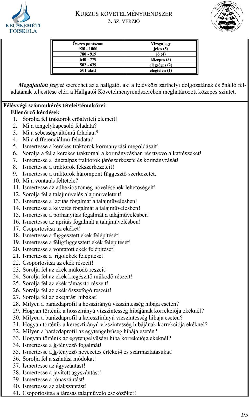 Sorolja fel traktorok erőátviteli elemeit! 2. Mi a tengelykapcsoló feladata? 3. Mi a sebességváltómű feladata? 4. Mi a differenciálmű feladata? 5.