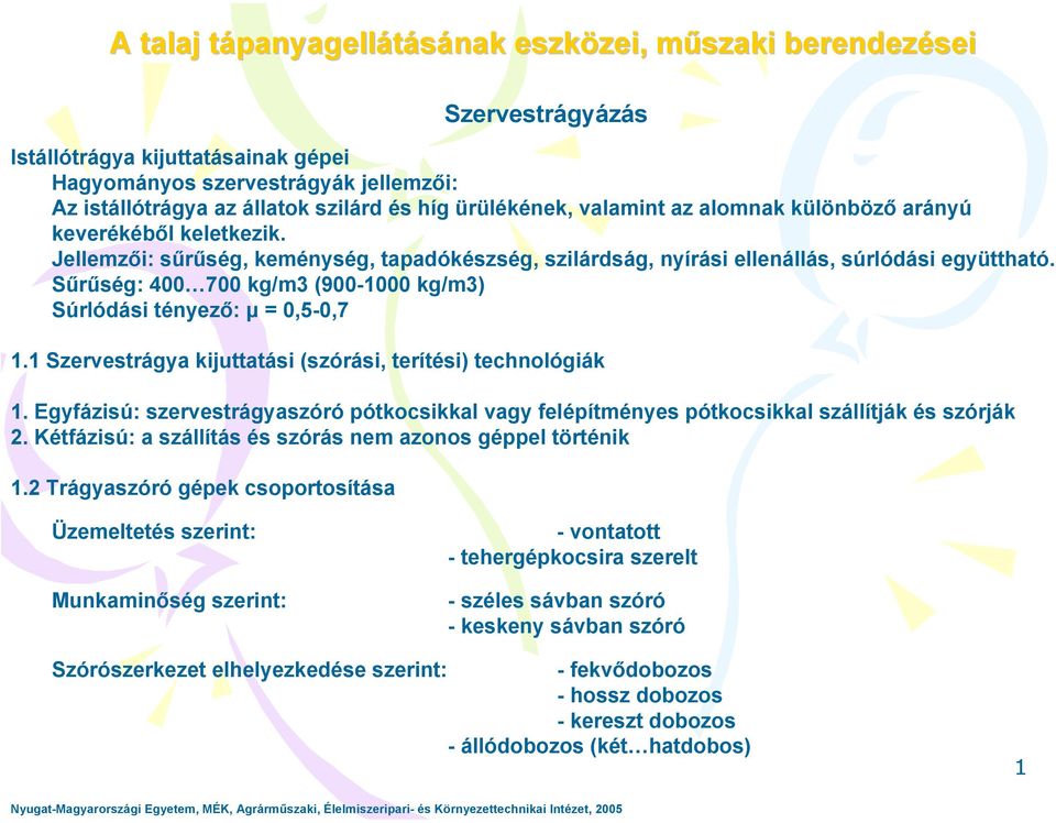 1 Szervestrágya kijuttatási (szórási, terítési) technológiák 1. Egyfázisú: szervestrágyaszóró pótkocsikkal vagy felépítményes pótkocsikkal szállítják és szórják 2.