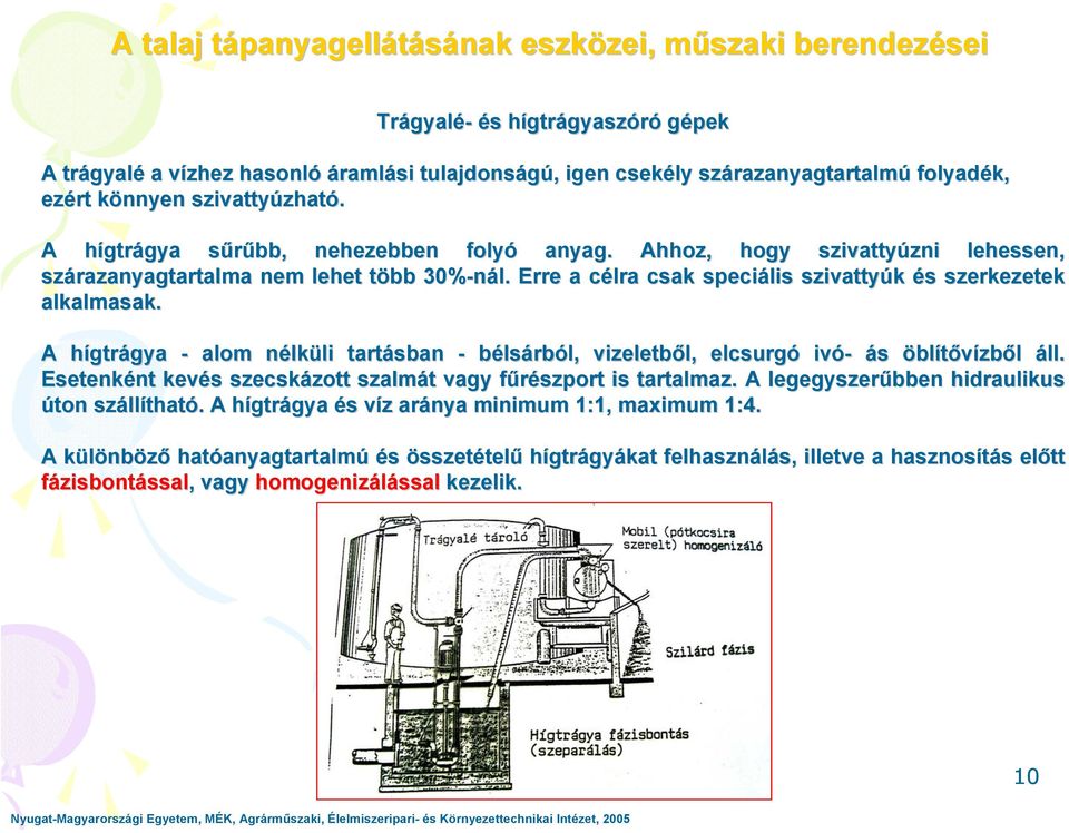A hígtrágya - alom nélküli tartásban - bélsárból, vizeletből, elcsurgó ivó- ás öblítővízből áll. Esetenként kevés szecskázott szalmát vagy fűrészport is tartalmaz.