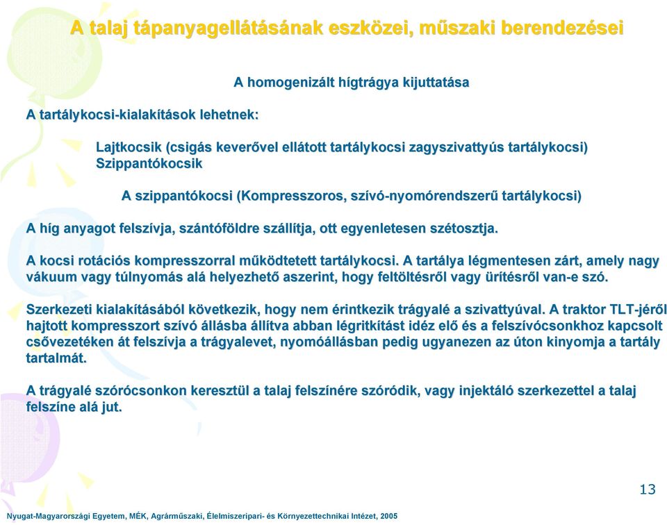 A kocsi rotációs kompresszorral működtetett tartálykocsi. A tartálya légmentesen zárt, amely nagy vákuum vagy túlnyomás alá helyezhető aszerint, hogy feltöltésről vagy ürítésről van-e e szó.