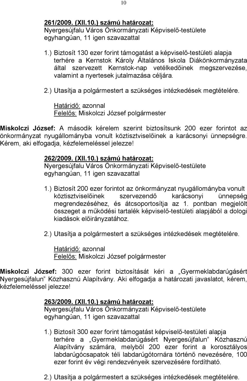 nyertesek jutalmazása céljára. Miskolczi József: A második kérelem szerint biztosítsunk 200 ezer forintot az önkormányzat nyugállományba vonult köztisztviselőinek a karácsonyi ünnepségre.