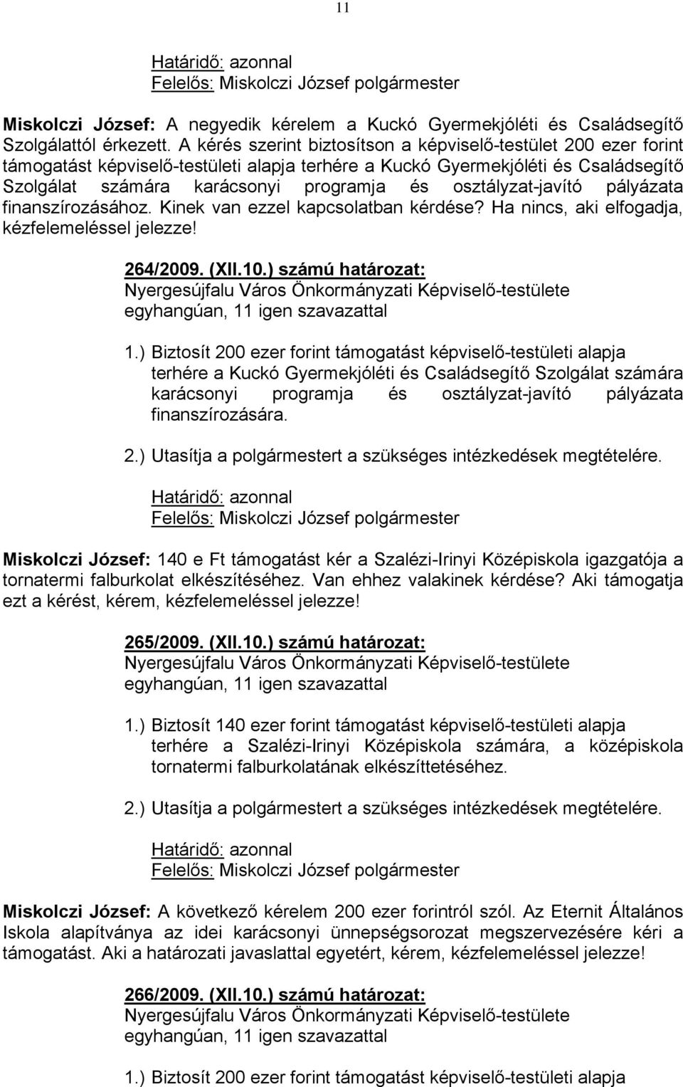 osztályzat-javító pályázata finanszírozásához. Kinek van ezzel kapcsolatban kérdése? Ha nincs, aki elfogadja, kézfelemeléssel jelezze! 264/2009. (XII.10.) számú határozat: 1.