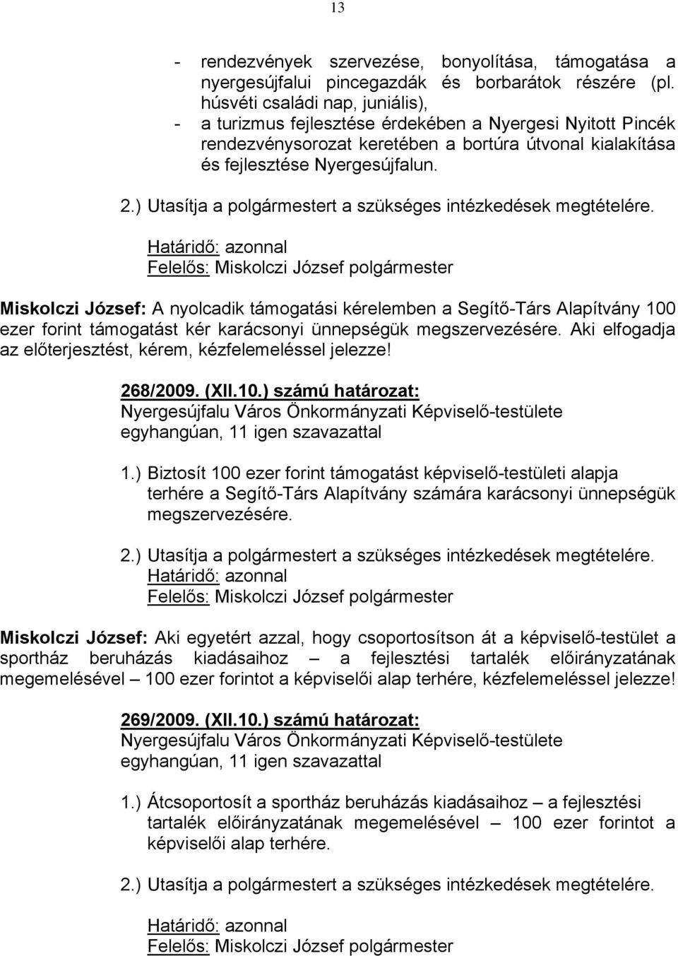 Miskolczi József: A nyolcadik támogatási kérelemben a Segítő-Társ Alapítvány 100 ezer forint támogatást kér karácsonyi ünnepségük megszervezésére.