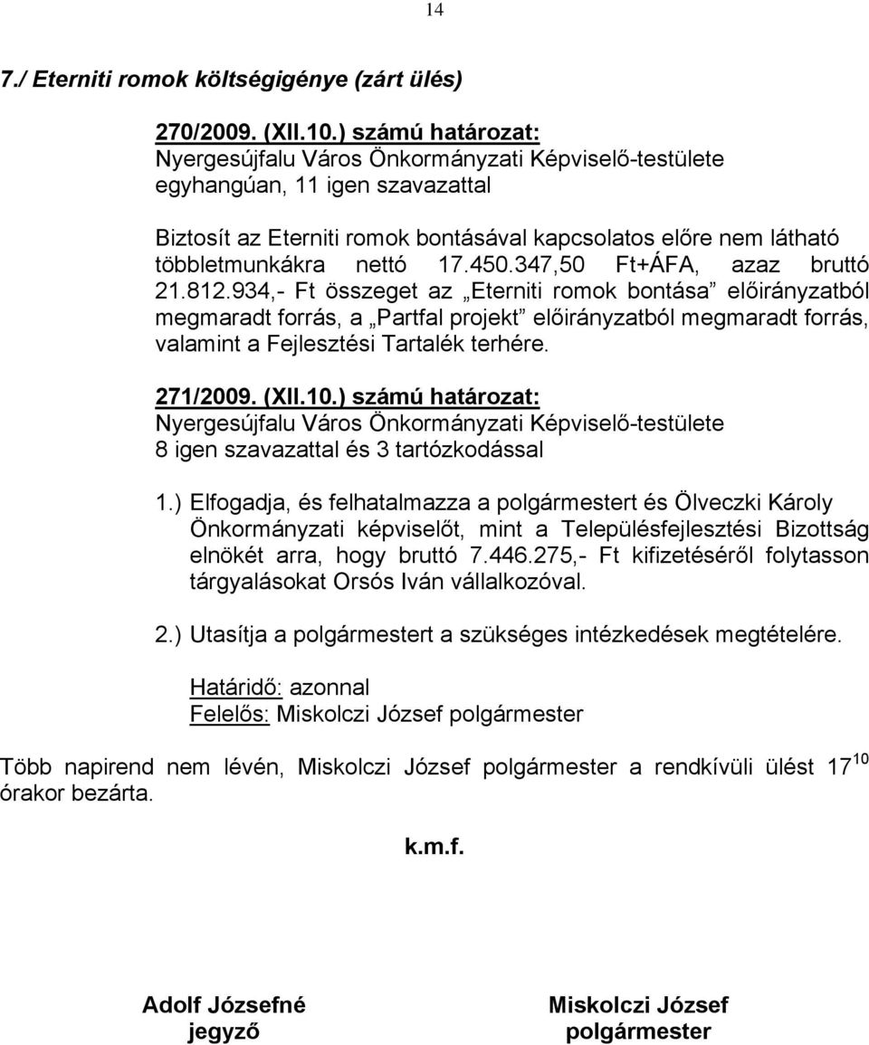 934,- Ft összeget az Eterniti romok bontása előirányzatból megmaradt forrás, a Partfal projekt előirányzatból megmaradt forrás, valamint a Fejlesztési Tartalék terhére. 271/2009. (XII.10.