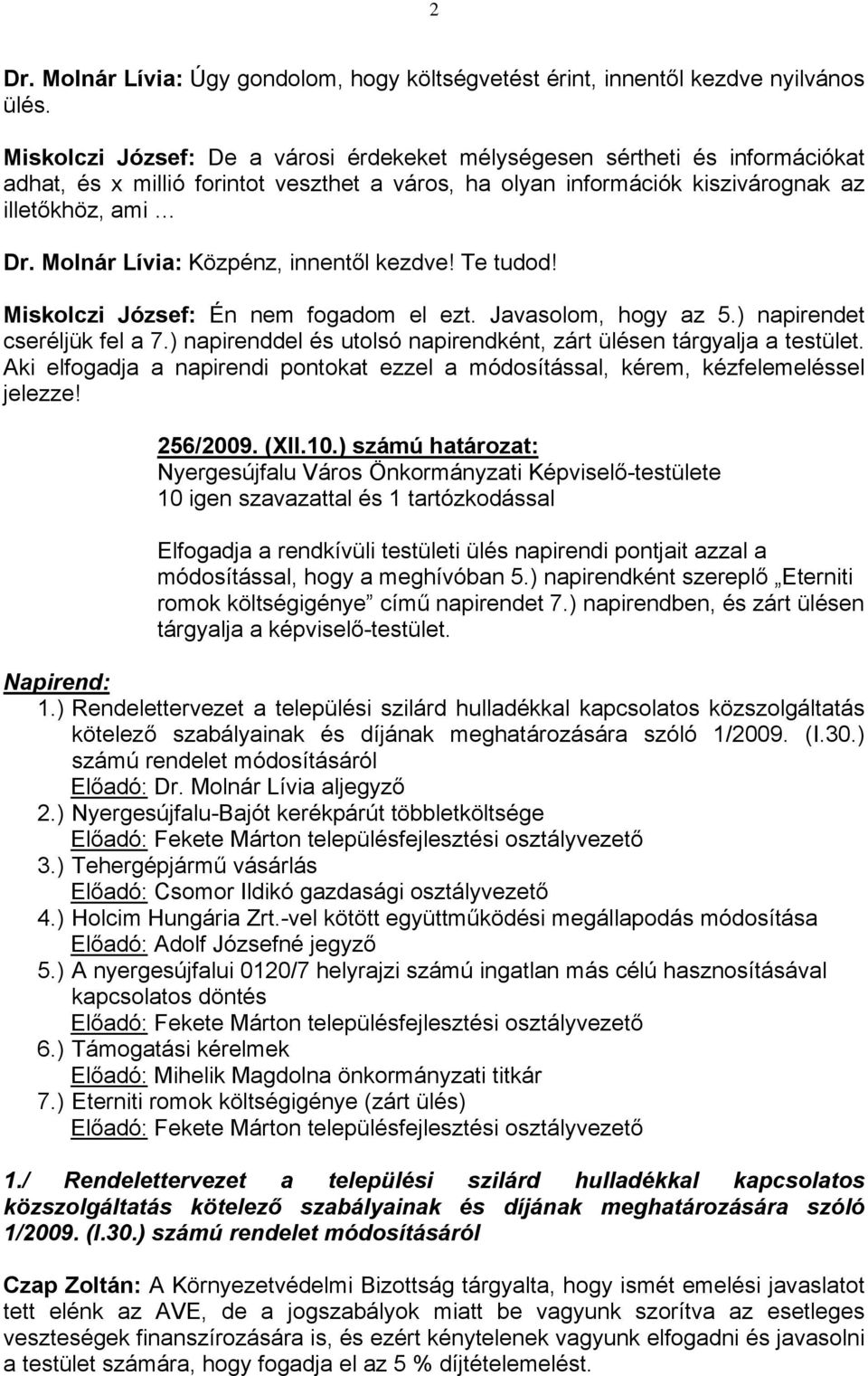 Molnár Lívia: Közpénz, innentől kezdve! Te tudod! Miskolczi József: Én nem fogadom el ezt. Javasolom, hogy az 5.) napirendet cseréljük fel a 7.