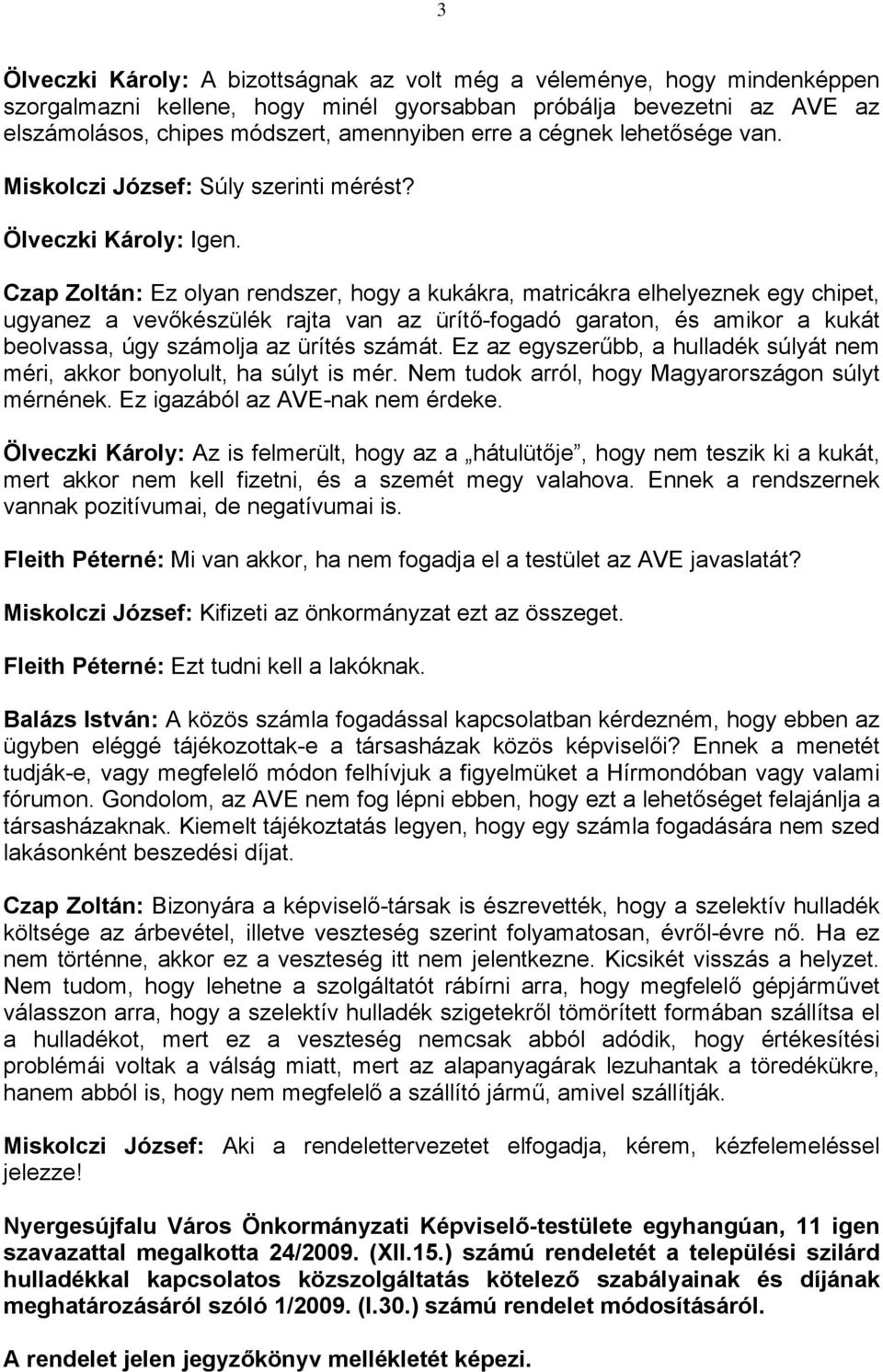 Czap Zoltán: Ez olyan rendszer, hogy a kukákra, matricákra elhelyeznek egy chipet, ugyanez a vevőkészülék rajta van az ürítő-fogadó garaton, és amikor a kukát beolvassa, úgy számolja az ürítés számát.