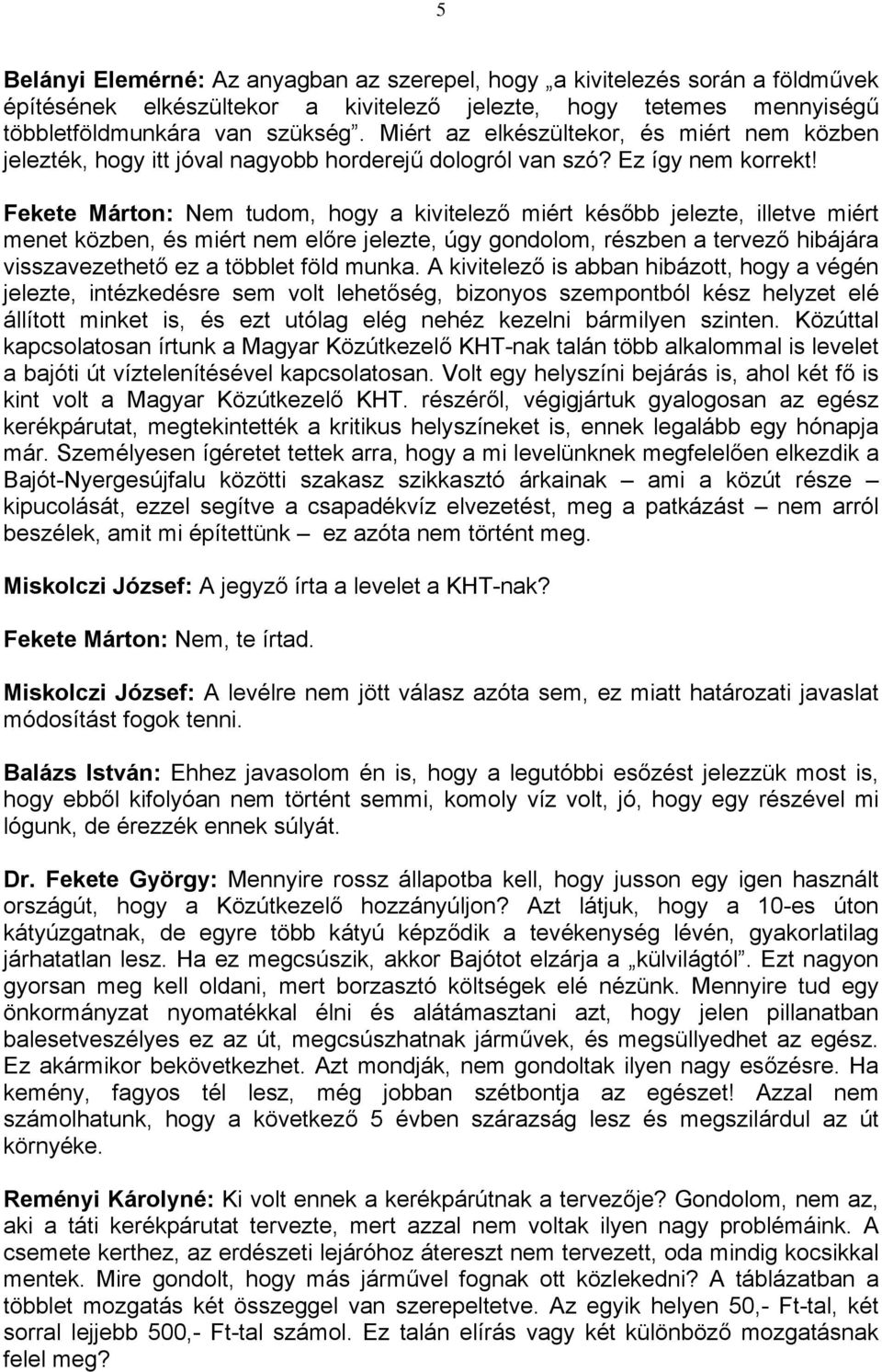 Fekete Márton: Nem tudom, hogy a kivitelező miért később jelezte, illetve miért menet közben, és miért nem előre jelezte, úgy gondolom, részben a tervező hibájára visszavezethető ez a többlet föld