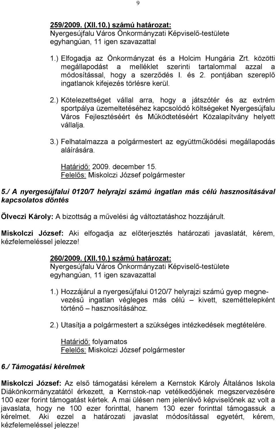 ) Kötelezettséget vállal arra, hogy a játszótér és az extrém sportpálya üzemeltetéséhez kapcsolódó költségeket Nyergesújfalu Város Fejlesztéséért és Működtetéséért Közalapítvány helyett vállalja. 3.