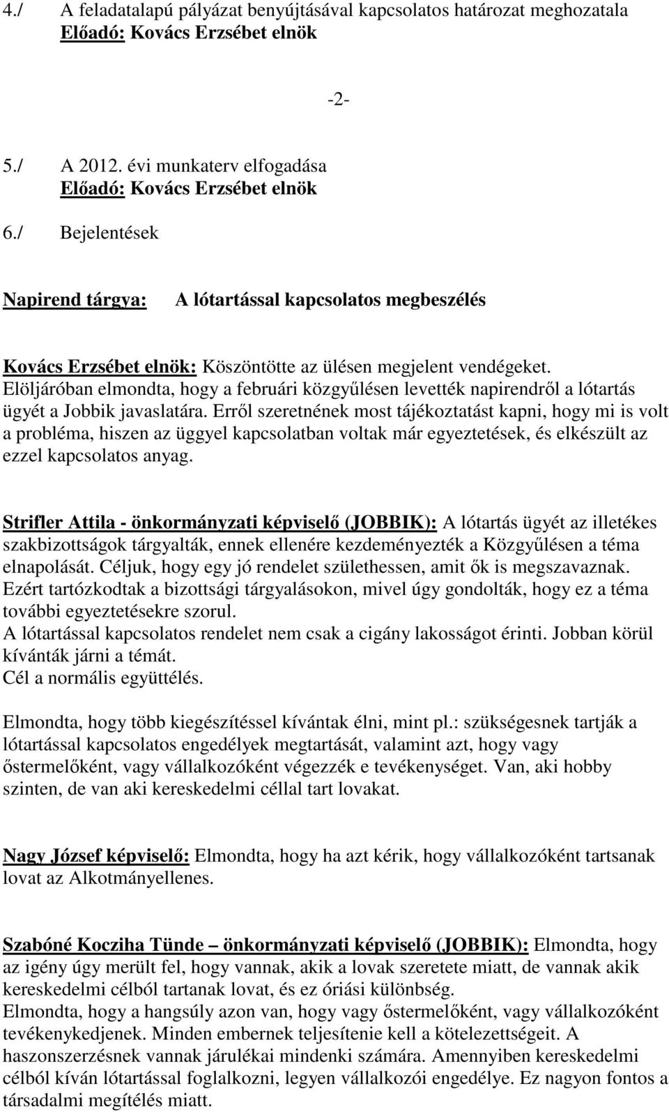 Elöljáróban elmondta, hogy a februári közgyőlésen levették napirendrıl a lótartás ügyét a Jobbik javaslatára.