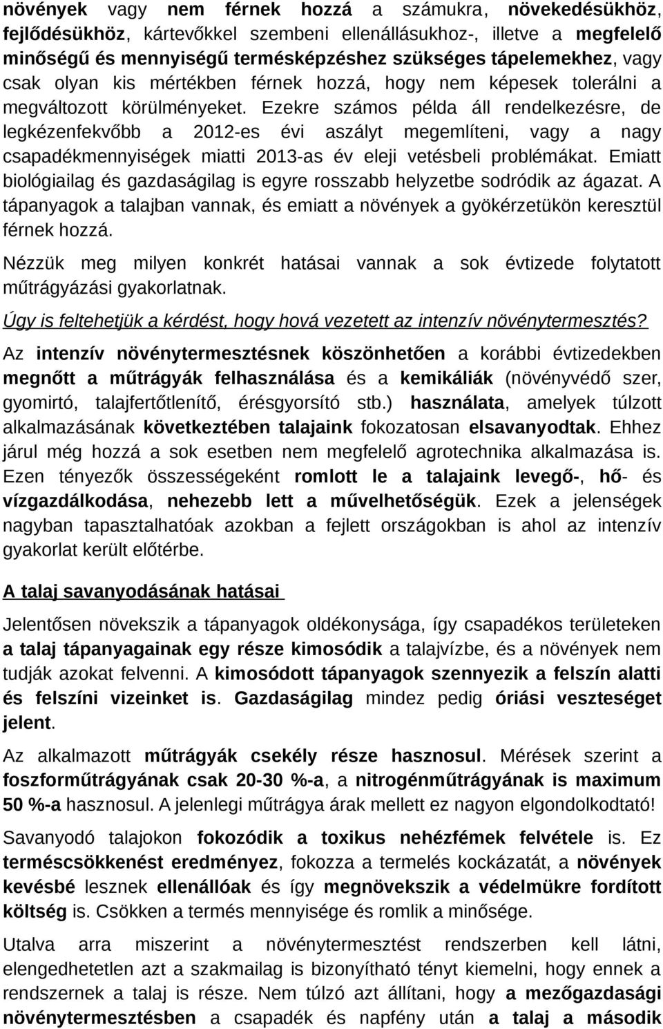 Ezekre számos példa áll rendelkezésre, de legkézenfekvőbb a 2012-es évi aszályt megemlíteni, vagy a nagy csapadékmennyiségek miatti 2013-as év eleji vetésbeli problémákat.