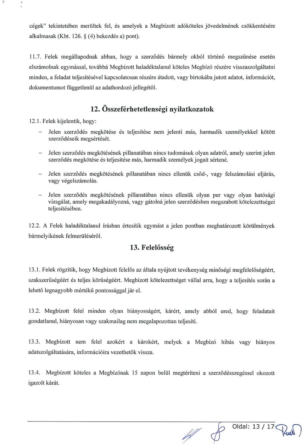 feladat teljesítésével kapcsolatosan részére átadott, vagy birtokába jutott adatot, információt, dokumentumot fiiggetlenül az adathordozó jellegétől. 12.1. Felek kijelentik, hogy: 12.