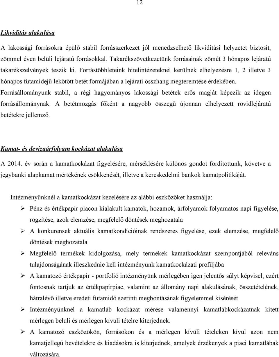Forrástöbbleteink hitelintézeteknél kerülnek elhelyezésre 1, 2 illetve 3 hónapos futamidejű lekötött betét formájában a lejárati összhang megteremtése érdekében.