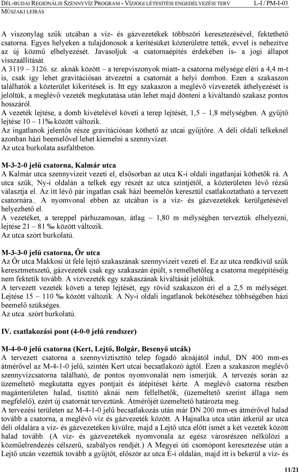 sz. aknák között a terepviszonyok miatt- a csatorna mélysége eléri a 4,4 m-t is, csak így lehet gravitációsan átvezetni a csatornát a helyi dombon.