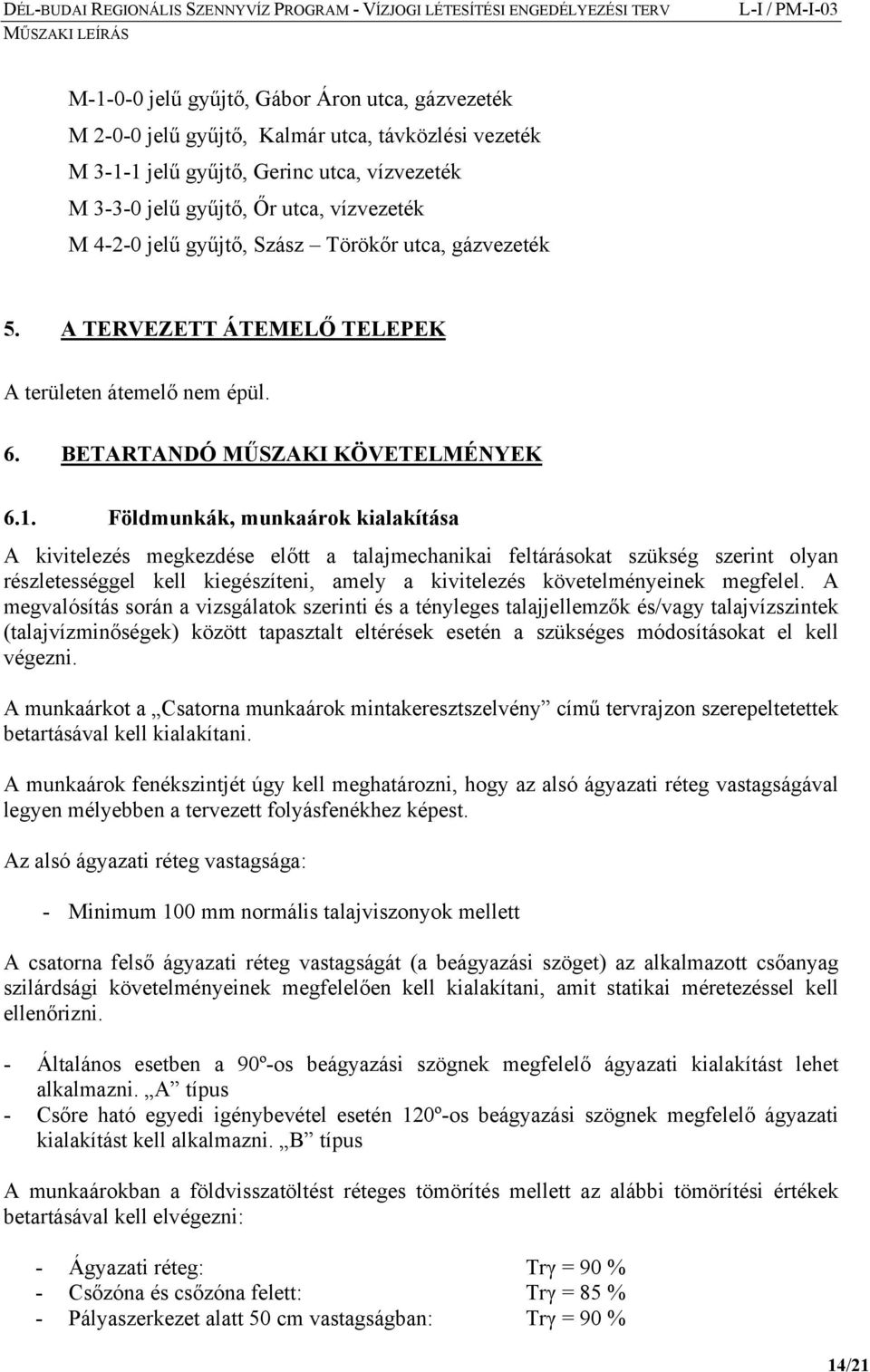 Földmunkák, munkaárok kialakítása A kivitelezés megkezdése előtt a talajmechanikai feltárásokat szükség szerint olyan részletességgel kell kiegészíteni, amely a kivitelezés követelményeinek megfelel.