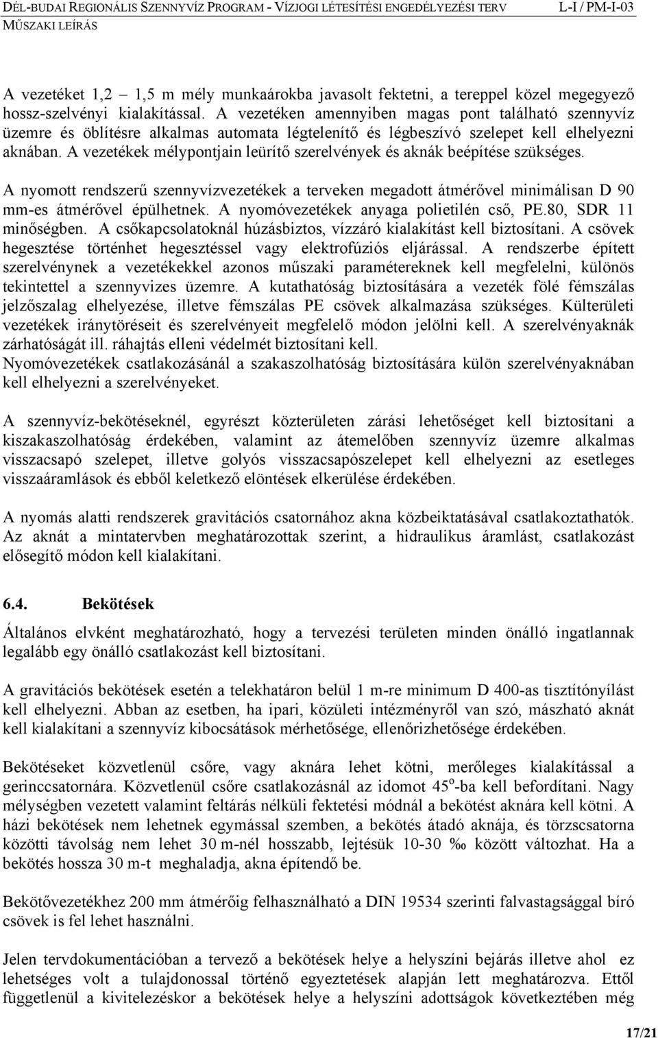 A vezetékek mélypontjain leürítő szerelvények és aknák beépítése szükséges. A nyomott rendszerű szennyvízvezetékek a terveken megadott átmérővel minimálisan D 90 mm-es átmérővel épülhetnek.