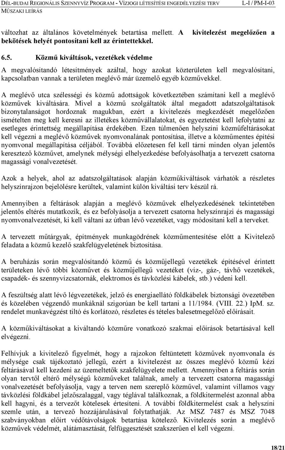 A meglévő utca szélességi és közmű adottságok következtében számítani kell a meglévő közművek kiváltására.