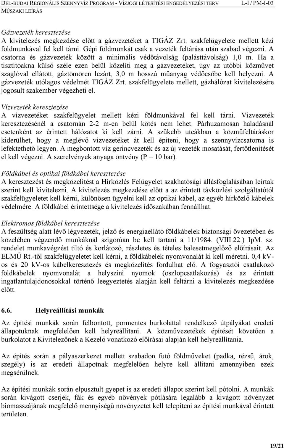 Ha a tisztítóakna külső széle ezen belül közelíti meg a gázvezetéket, úgy az utóbbi közművet szaglóval ellátott, gáztömören lezárt, 3,0 m hosszú műanyag védőcsőbe kell helyezni.