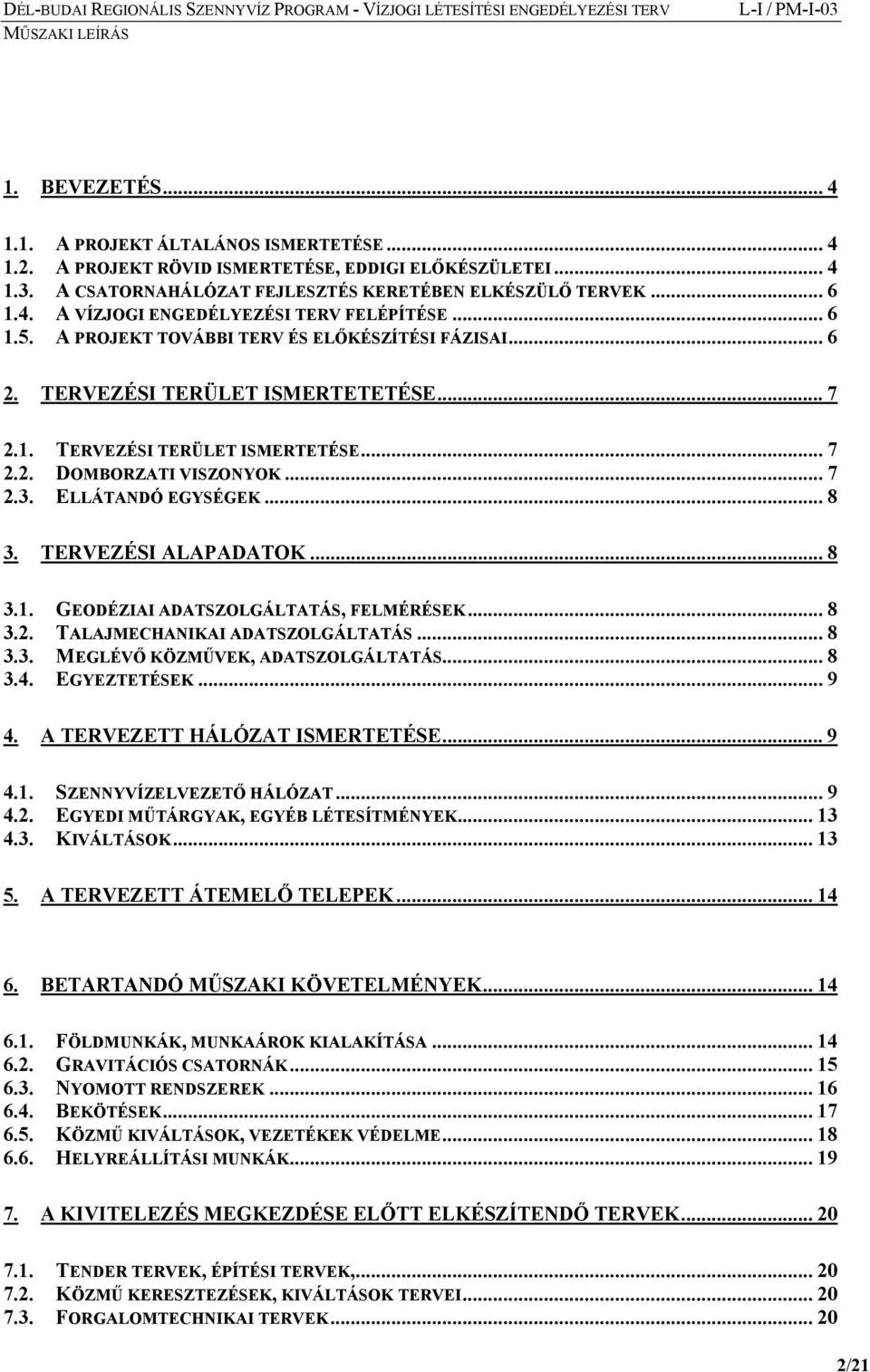 .. 8 3. TERVEZÉSI ALAPADATOK... 8 3.1. GEODÉZIAI ADATSZOLGÁLTATÁS, FELMÉRÉSEK... 8 3.2. TALAJMECHANIKAI ADATSZOLGÁLTATÁS... 8 3.3. MEGLÉVŐ KÖZMŰVEK, ADATSZOLGÁLTATÁS... 8 3.4. EGYEZTETÉSEK... 9 4.
