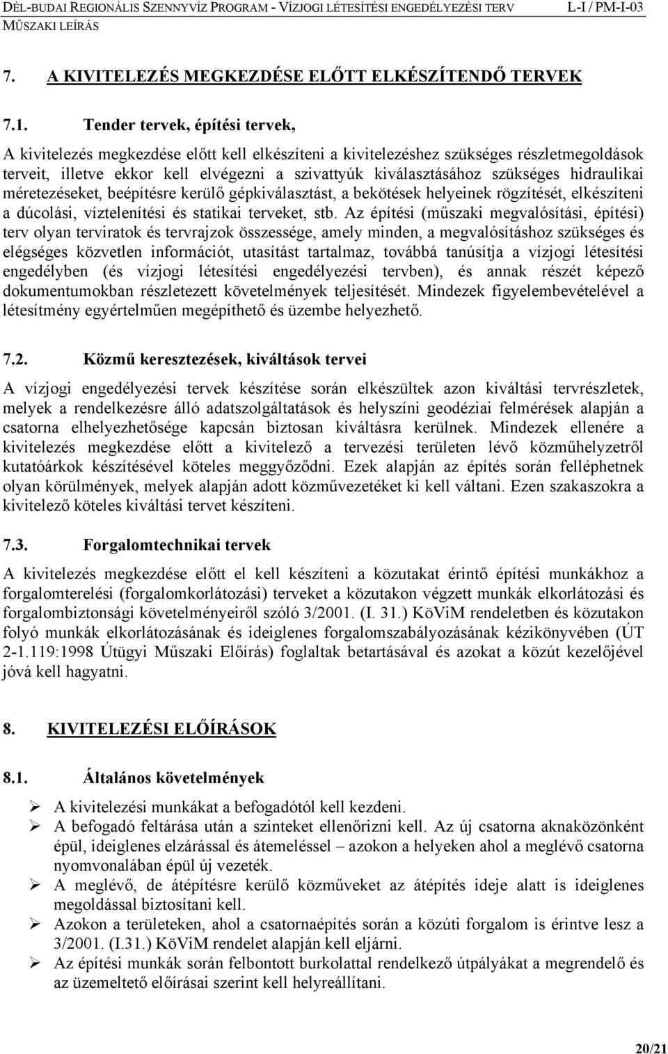 szükséges hidraulikai méretezéseket, beépítésre kerülő gépkiválasztást, a bekötések helyeinek rögzítését, elkészíteni a dúcolási, víztelenítési és statikai terveket, stb.