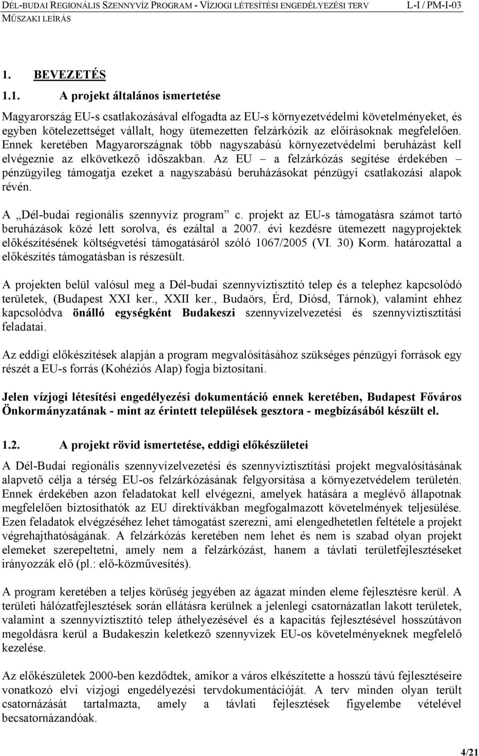 Az EU a felzárkózás segítése érdekében pénzügyileg támogatja ezeket a nagyszabású beruházásokat pénzügyi csatlakozási alapok révén. A Dél-budai regionális szennyvíz program c.