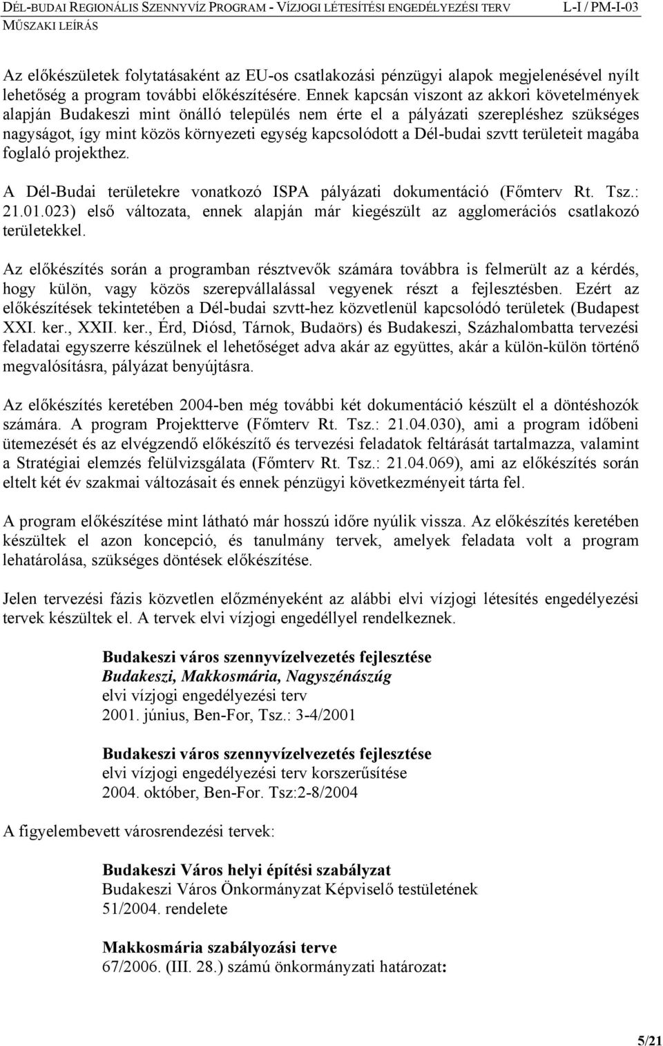 Dél-budai szvtt területeit magába foglaló projekthez. A Dél-Budai területekre vonatkozó ISPA pályázati dokumentáció (Főmterv Rt. Tsz.: 21.01.
