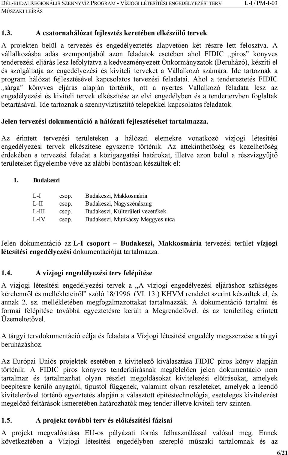 engedélyezési és kiviteli terveket a Vállalkozó számára. Ide tartoznak a program hálózat fejlesztésével kapcsolatos tervezési feladatai.