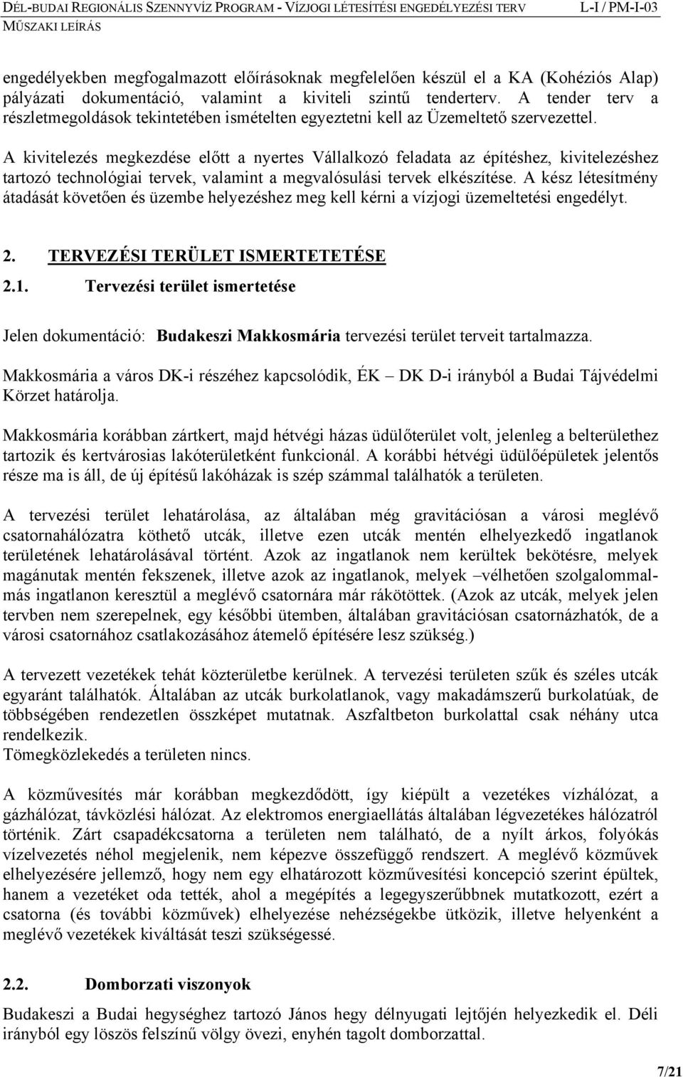 A kivitelezés megkezdése előtt a nyertes Vállalkozó feladata az építéshez, kivitelezéshez tartozó technológiai tervek, valamint a megvalósulási tervek elkészítése.