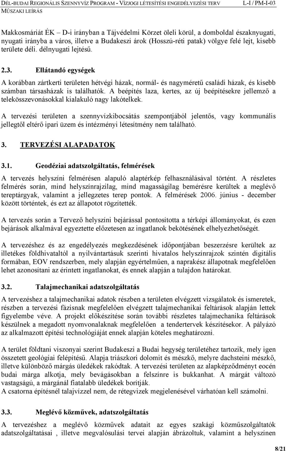 A beépítés laza, kertes, az új beépítésekre jellemző a telekösszevonásokkal kialakuló nagy lakótelkek.