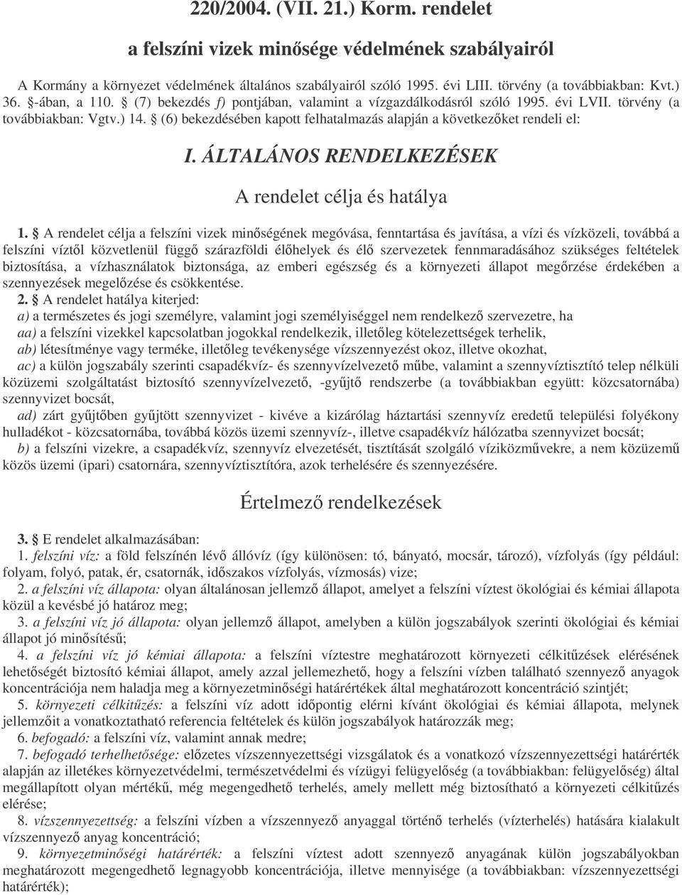 (6) bekezdésében kapott felhatalmazás alapján a következket rendeli el: I. ÁLTALÁNOS RENDELKEZÉSEK A rendelet célja és hatálya 1.