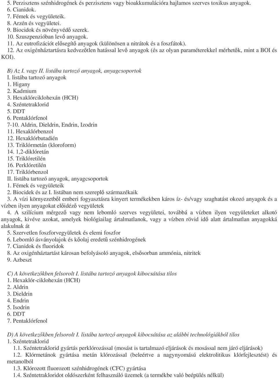 Az oxigénháztartásra kedveztlen hatással lev anyagok (és az olyan paraméterekkel mérhetk, mint a BOI és KOI). B) Az I. vagy II. listába tartozó anyagok, anyagcsoportok I. listába tartozó anyagok 1.