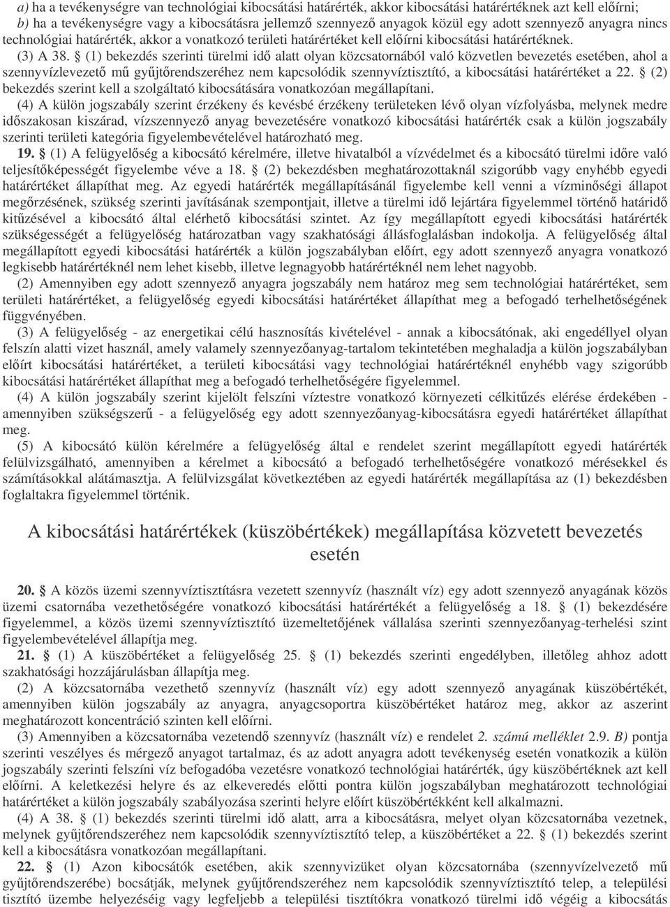 (1) bekezdés szerinti türelmi id alatt olyan közcsatornából való közvetlen bevezetés esetében, ahol a szennyvízlevezet m gyjtrendszeréhez nem kapcsolódik szennyvíztisztító, a kibocsátási határértéket