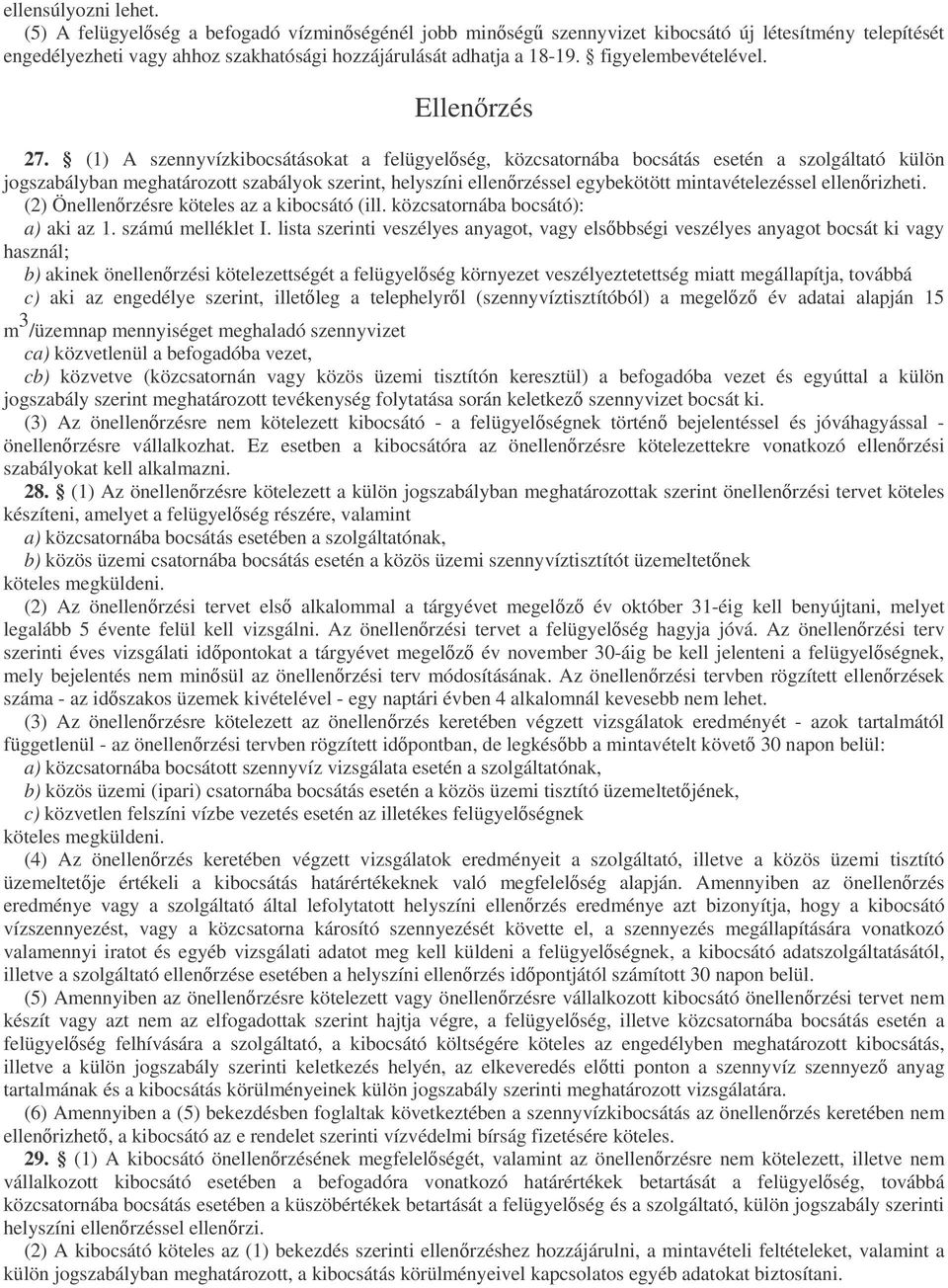 (1) A szennyvízkibocsátásokat a felügyelség, közcsatornába bocsátás esetén a szolgáltató külön jogszabályban meghatározott szabályok szerint, helyszíni ellenrzéssel egybekötött mintavételezéssel