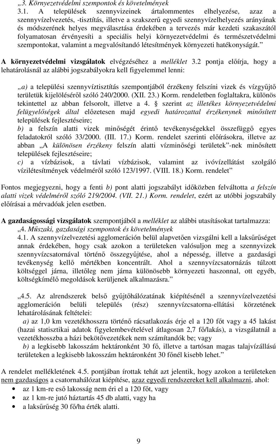 tervezés már kezdeti szakaszától folyamatosan érvényesíti a speciális helyi környezetvédelmi és természetvédelmi szempontokat, valamint a megvalósítandó létesítmények környezeti hatékonyságát.