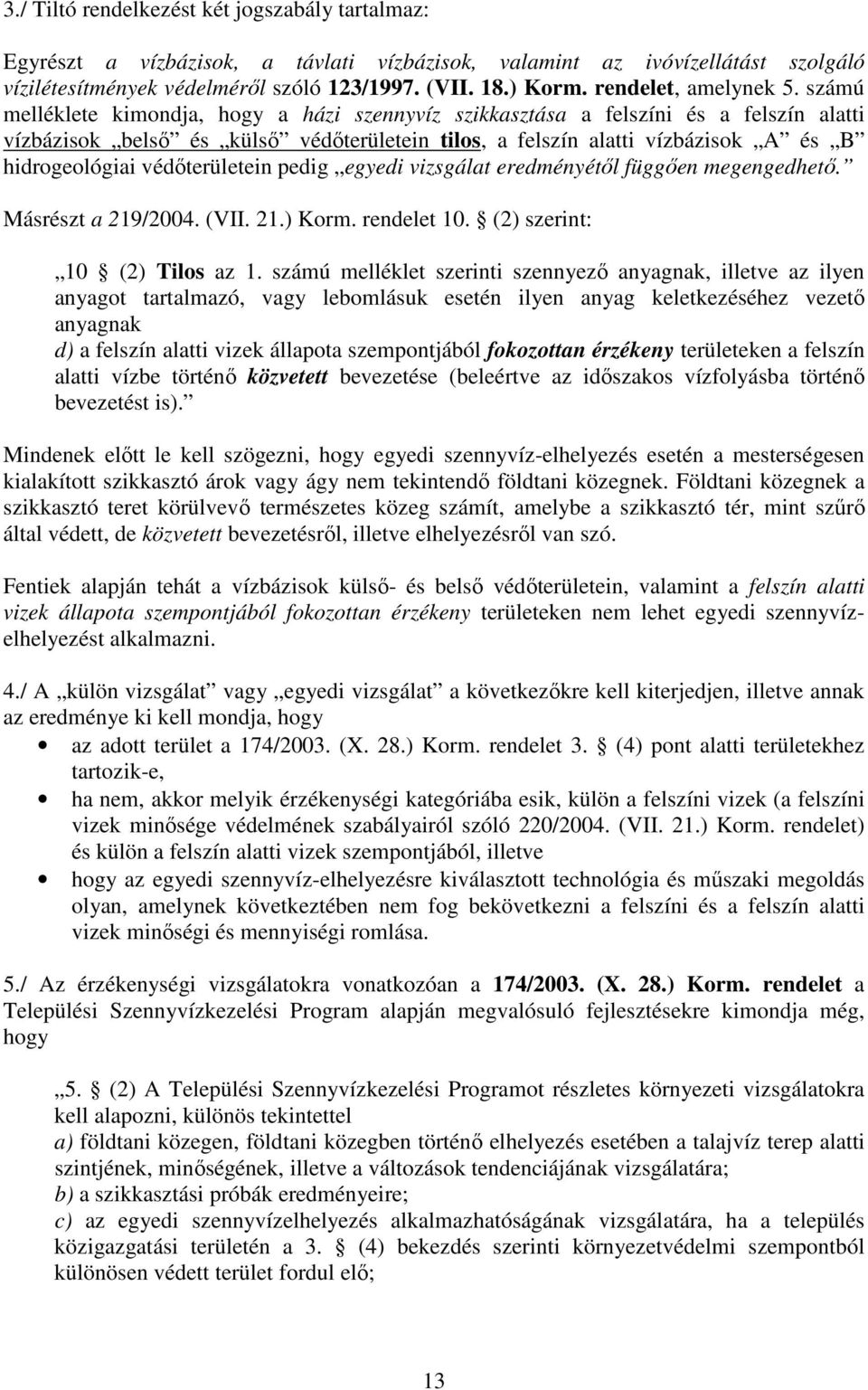 számú melléklete kimondja, hogy a házi szennyvíz szikkasztása a felszíni és a felszín alatti vízbázisok belsı és külsı védıterületein tilos, a felszín alatti vízbázisok A és B hidrogeológiai