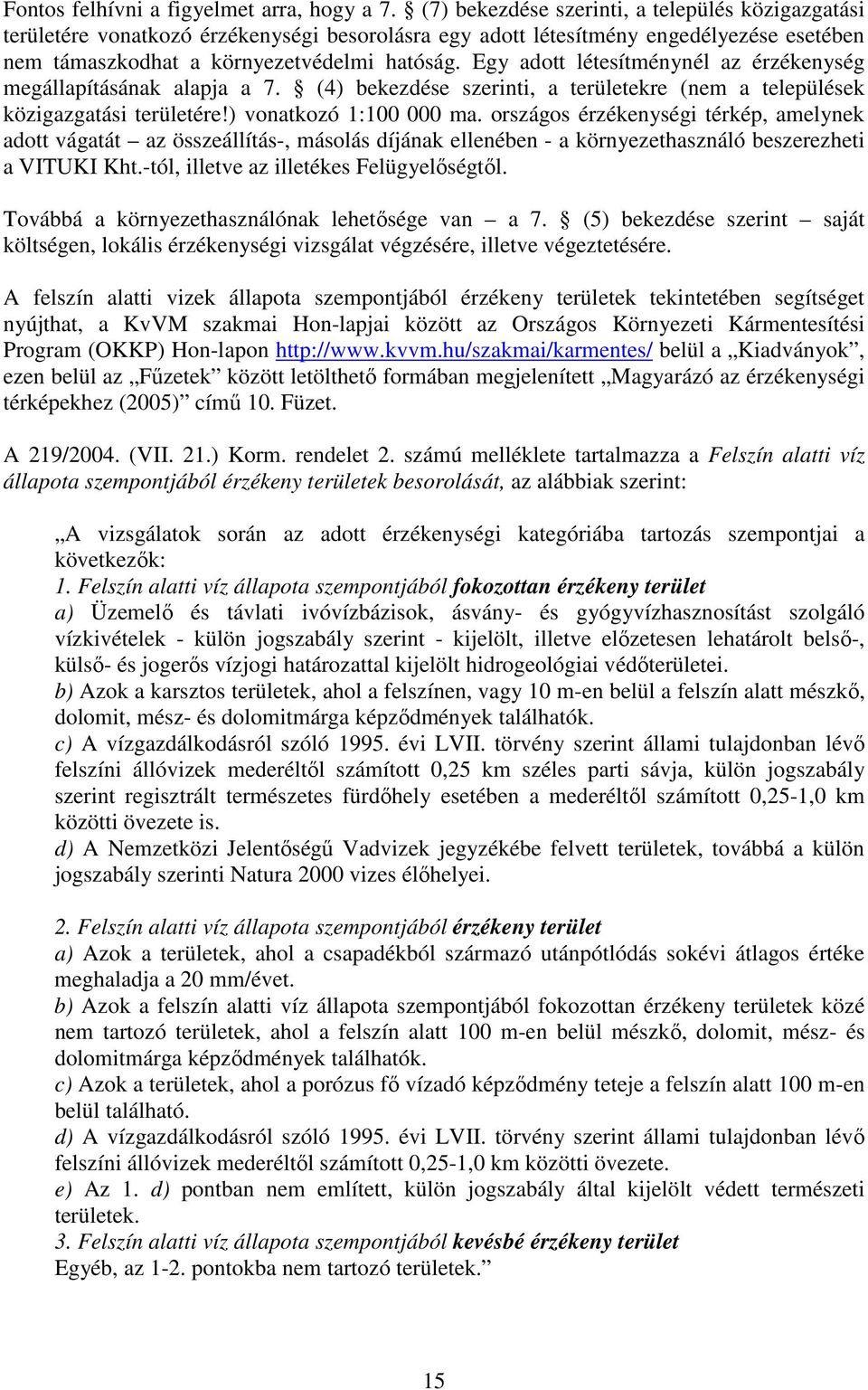 Egy adott létesítménynél az érzékenység megállapításának alapja a 7. (4) bekezdése szerinti, a területekre (nem a települések közigazgatási területére!) vonatkozó 1:100 000 ma.