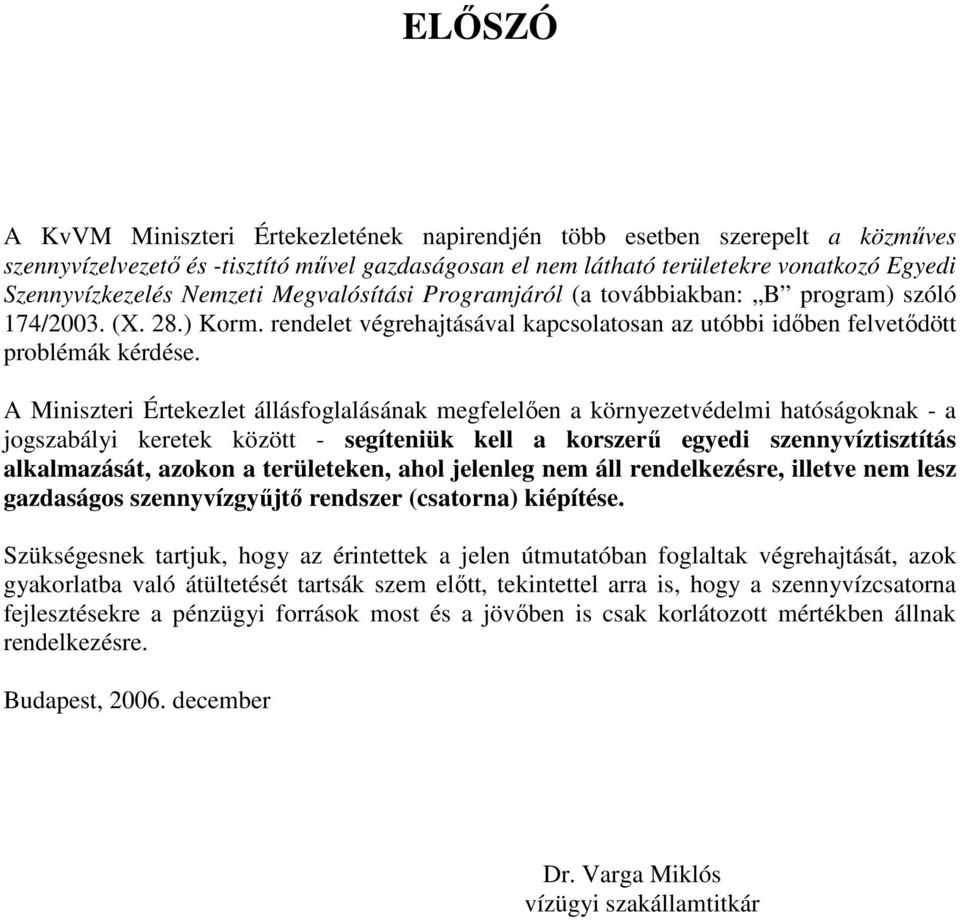 A Miniszteri Értekezlet állásfoglalásának megfelelıen a környezetvédelmi hatóságoknak - a jogszabályi keretek között - segíteniük kell a korszerő egyedi szennyvíztisztítás alkalmazását, azokon a