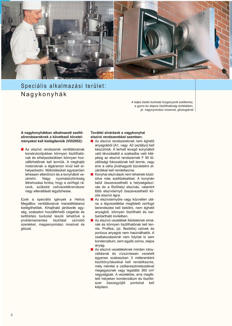 elhelyezésükben könnyen hozzáférhetőnek kell lenniük meghajtó motoroknak a légáramon kívül kell elhelyezkedni Működésüket egyszerűen lehessen ellenőrizni és a konyhából vezérelni Nagy nyomáskülönbség