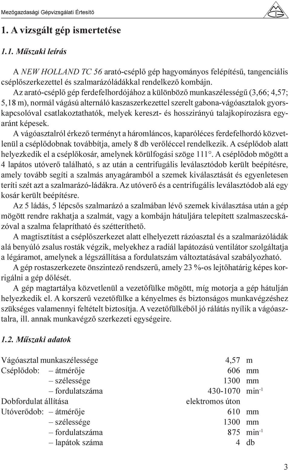 melyek kereszt- és hosszirányú talajkopírozásra egyaránt képesek.