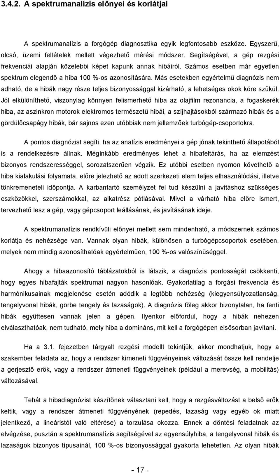 Más esetekben egyértelmű diagnózis nem adható, de a hibák nagy része teljes bizonyossággal kizárható, a lehetséges okok köre szűkül.