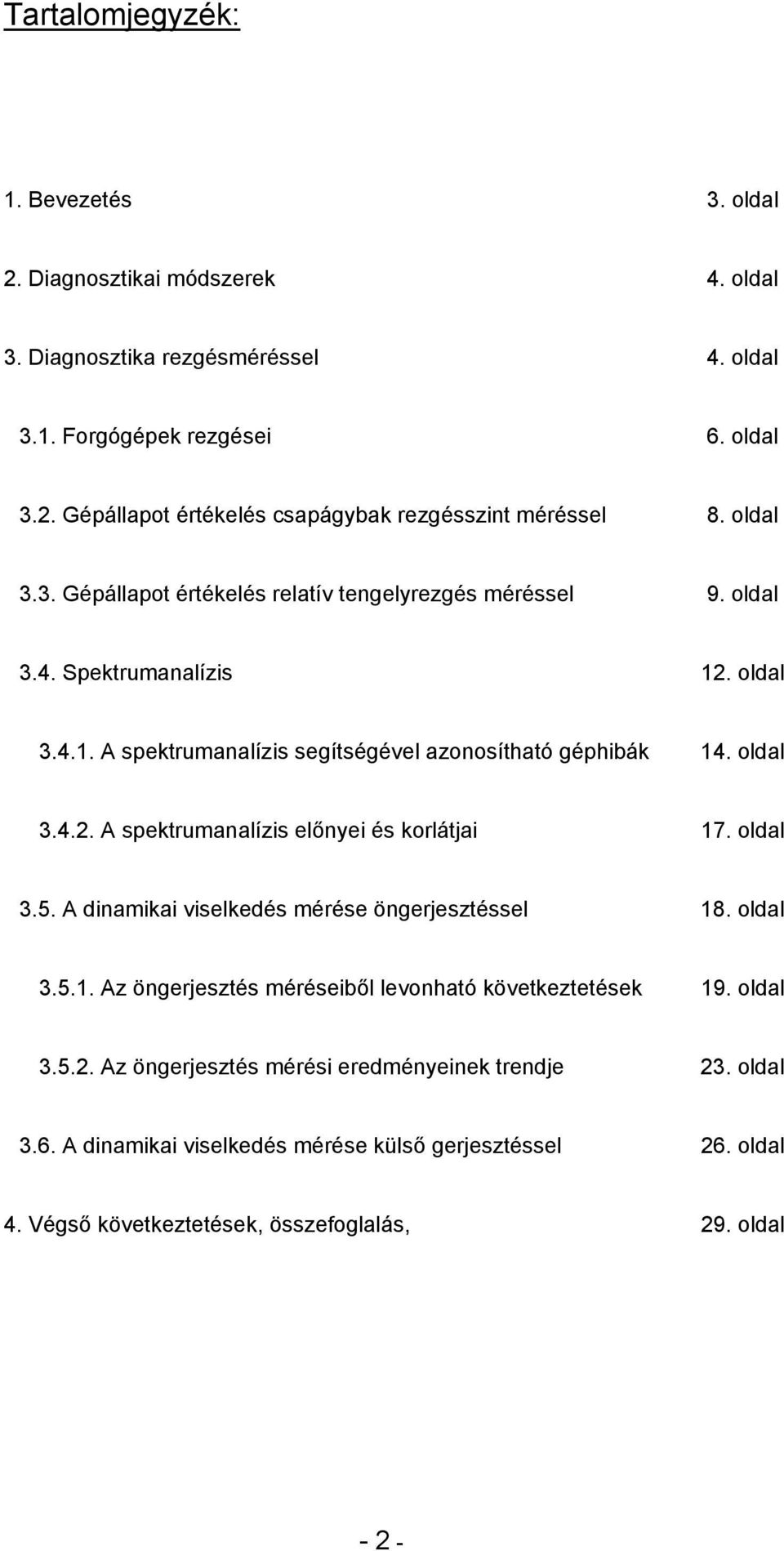 oldal 3.5. A dinamikai viselkedés mérése öngerjesztéssel 18. oldal 3.5.1. Az öngerjesztés méréseiből levonható következtetések 19. oldal 3.5.2.